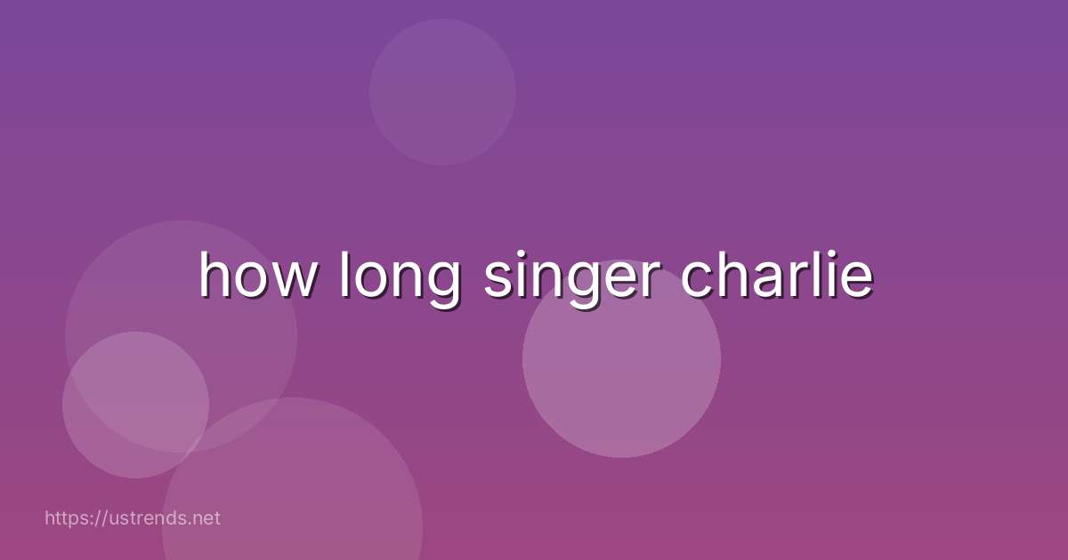 how long singer charlie