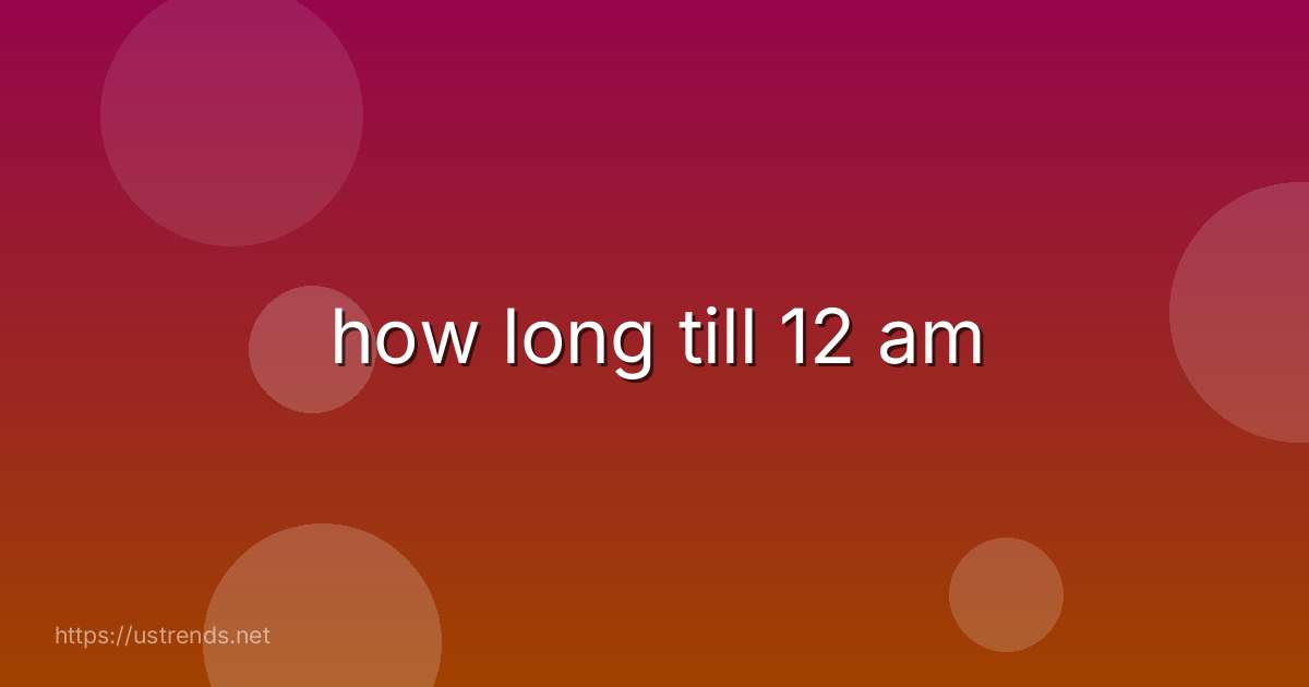 how long till 12 am