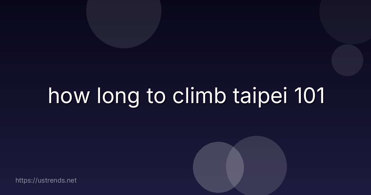 how long to climb taipei 101