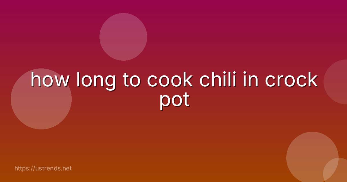 how long to cook chili in crock pot