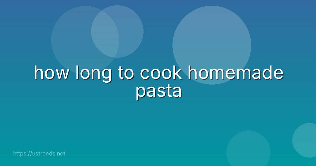 how long to cook homemade pasta