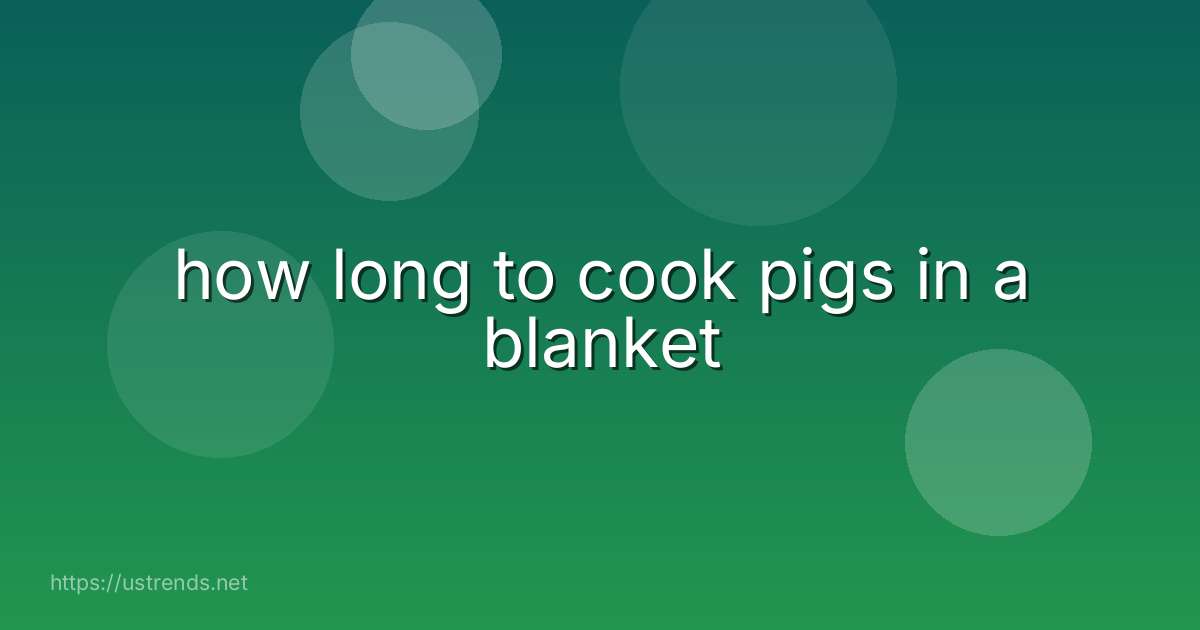 how long to cook pigs in a blanket