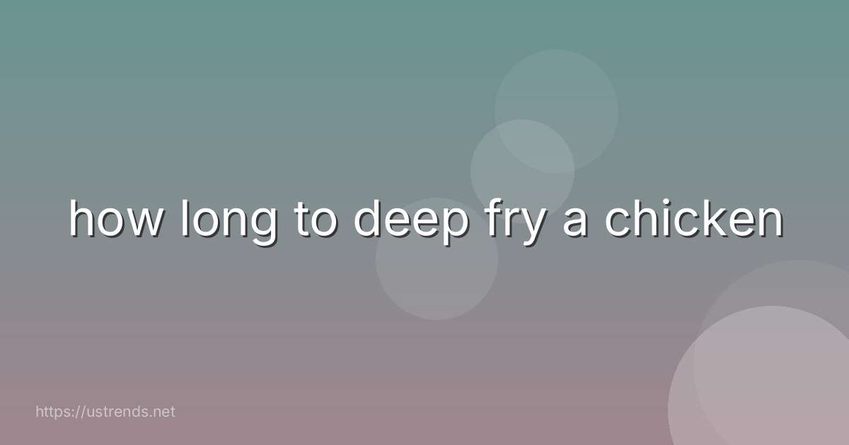how long to deep fry a chicken
