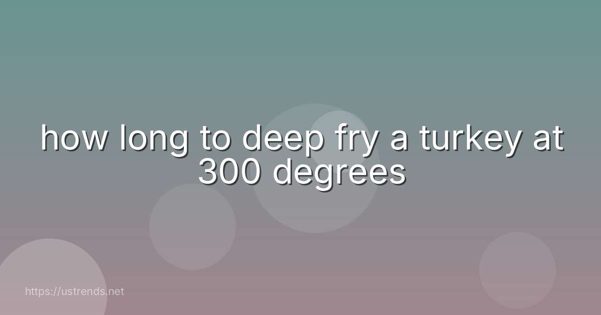 how long to deep fry a turkey at 300 degrees