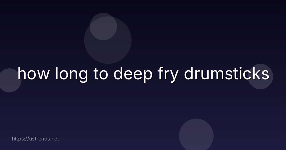 how long to deep fry drumsticks