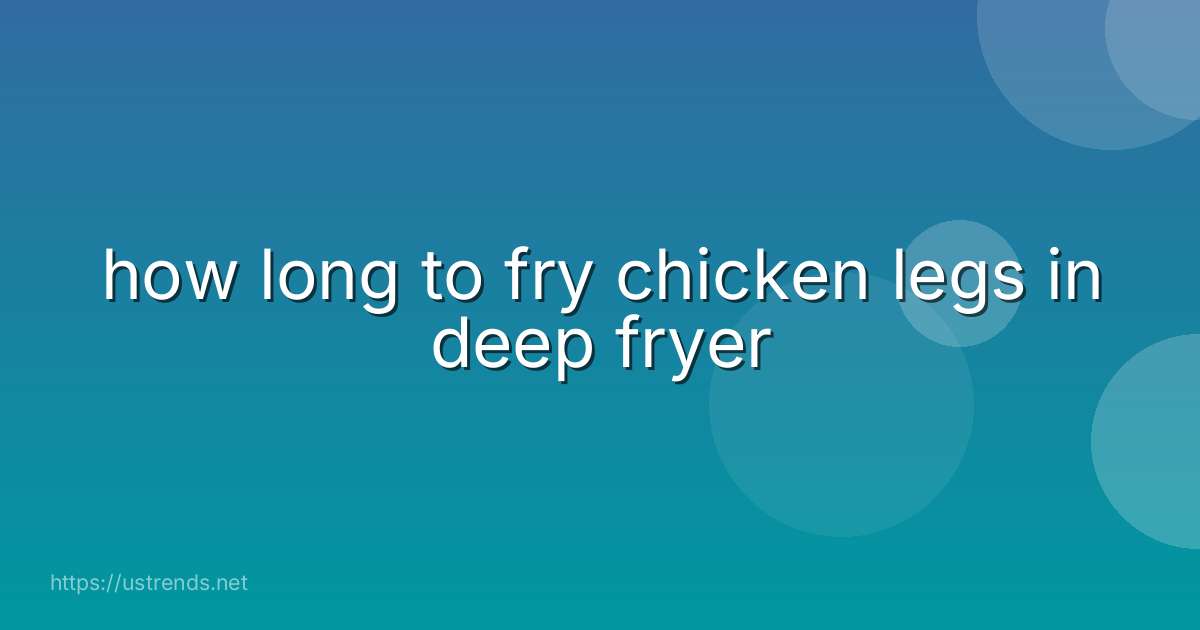 how long to fry chicken legs in deep fryer