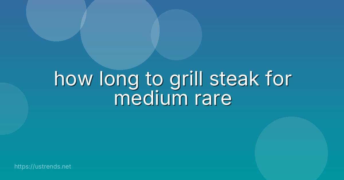 how long to grill steak for medium rare