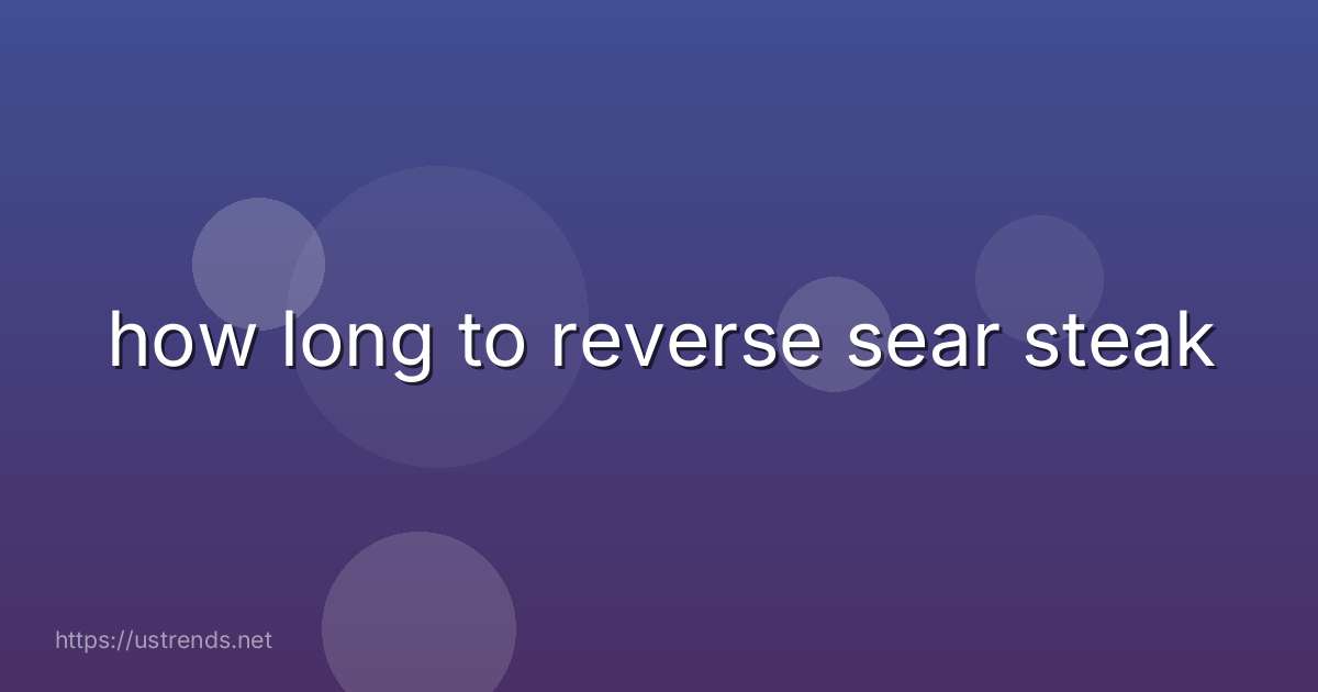 how long to reverse sear steak