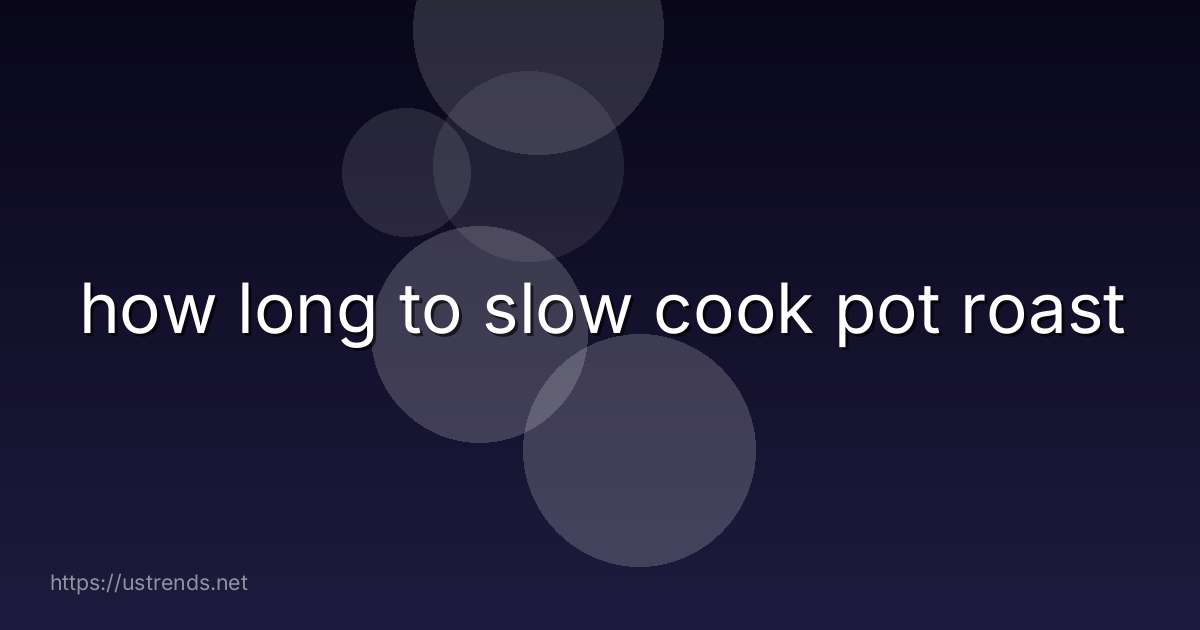 how long to slow cook pot roast