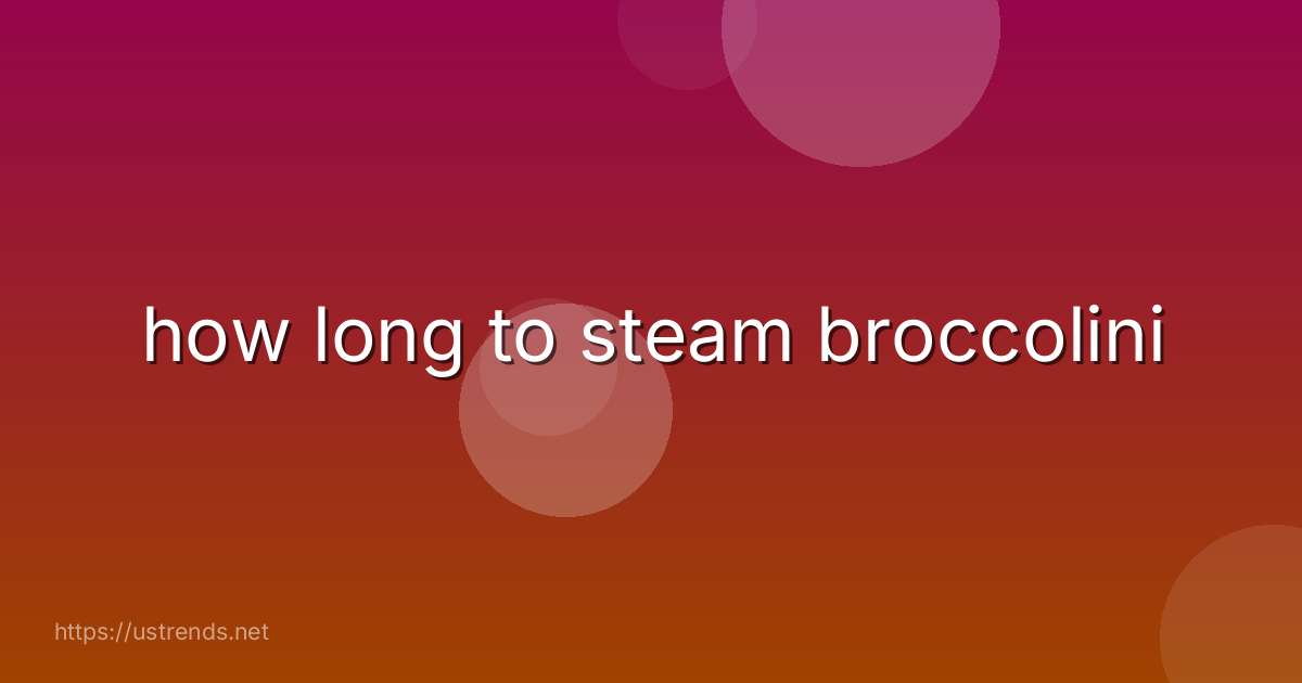 how long to steam broccolini