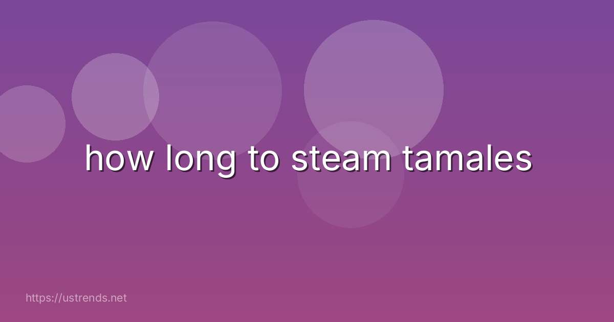 how long to steam tamales
