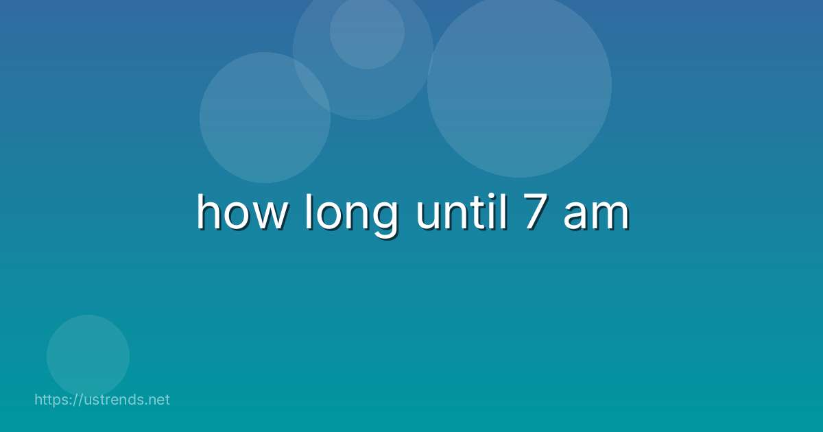 how long until 7 am