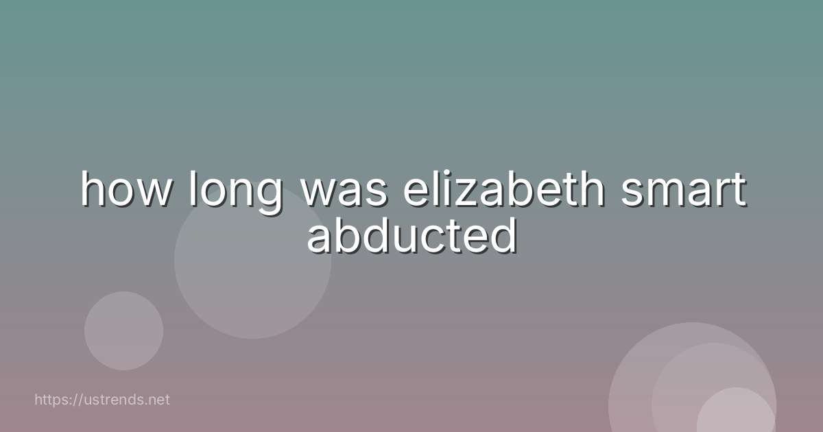 how long was elizabeth smart abducted