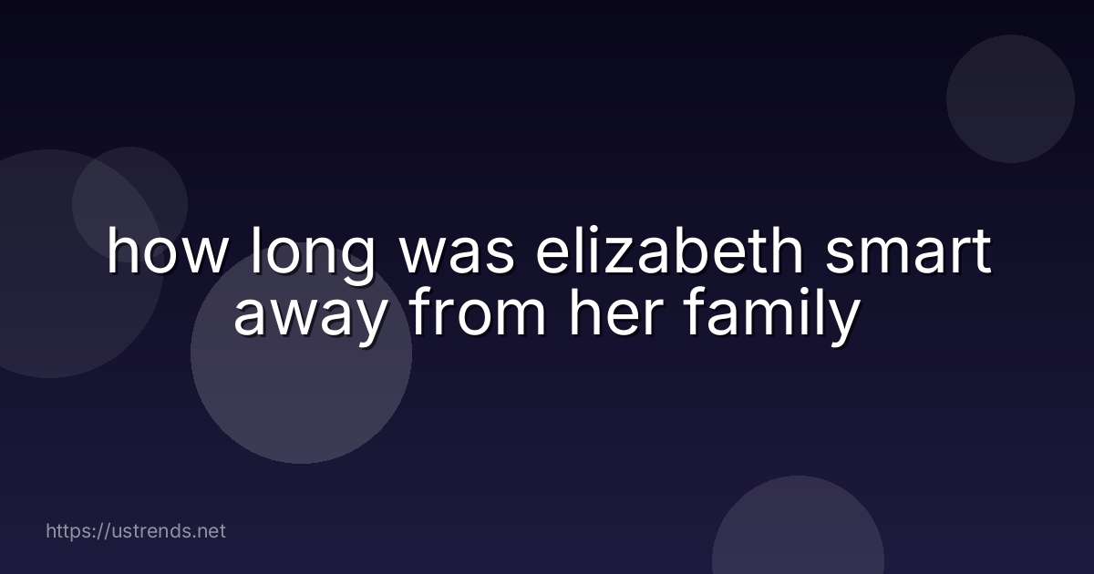 how long was elizabeth smart away from her family