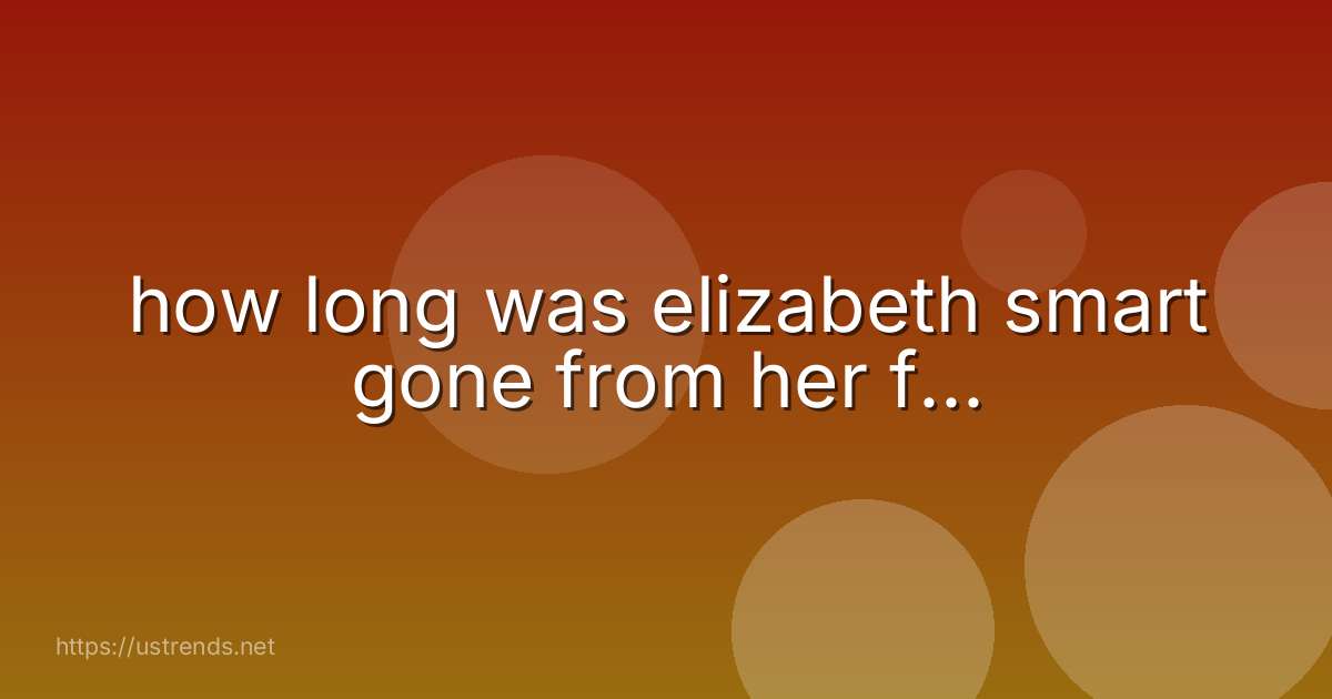 how long was elizabeth smart gone from her f...