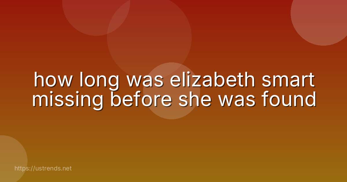 how long was elizabeth smart missing before she was found
