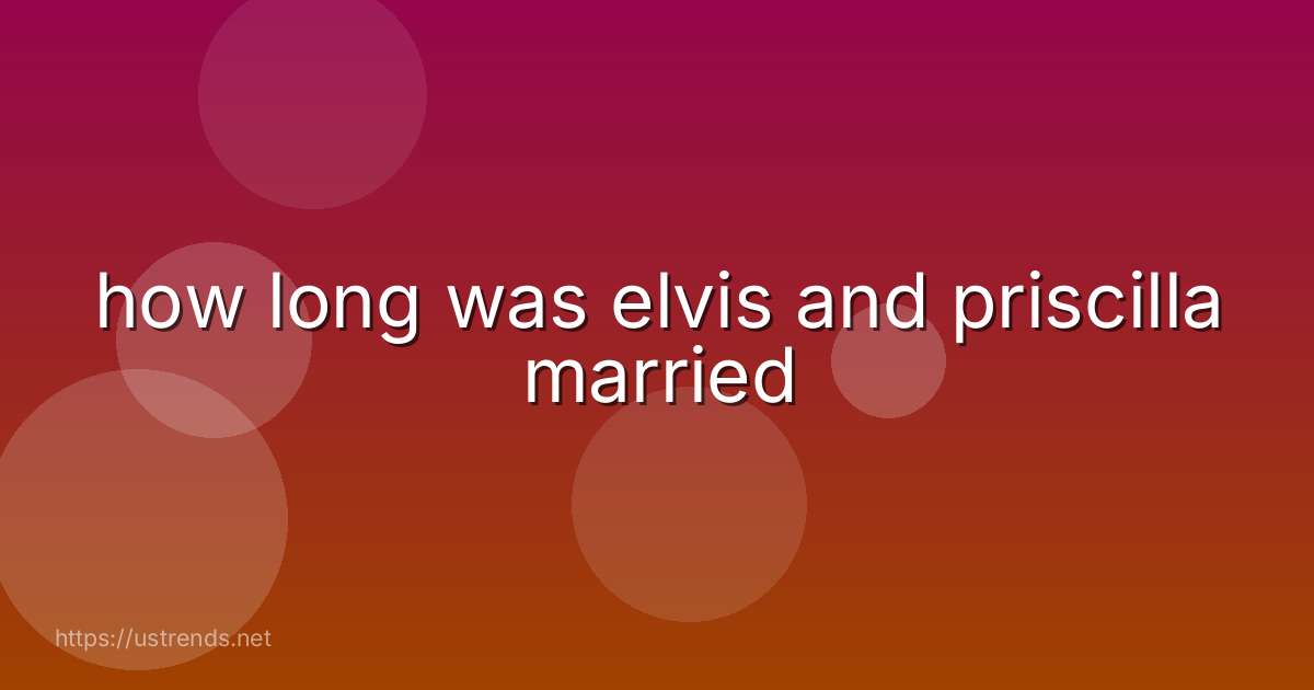 how long was elvis and priscilla married