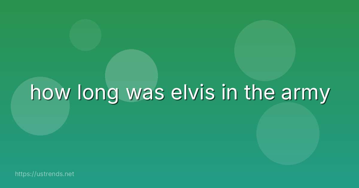 how long was elvis in the army