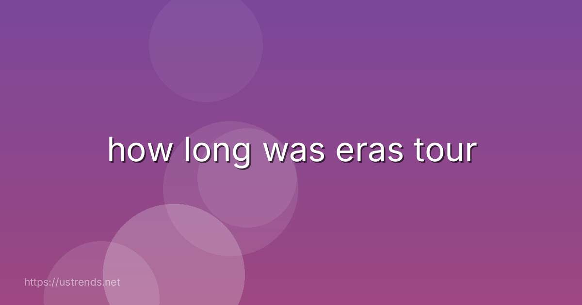 how long was eras tour