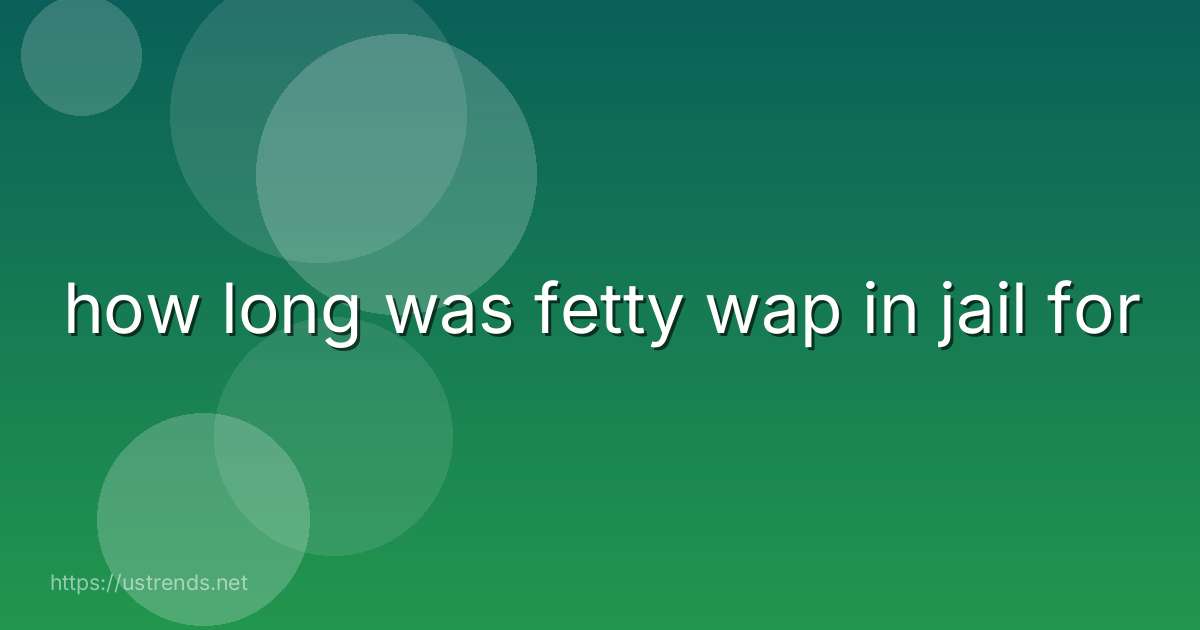 how long was fetty wap in jail for