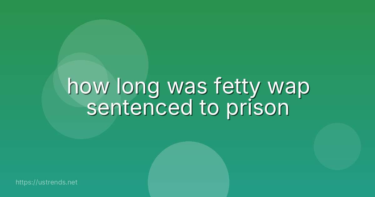 how long was fetty wap sentenced to prison