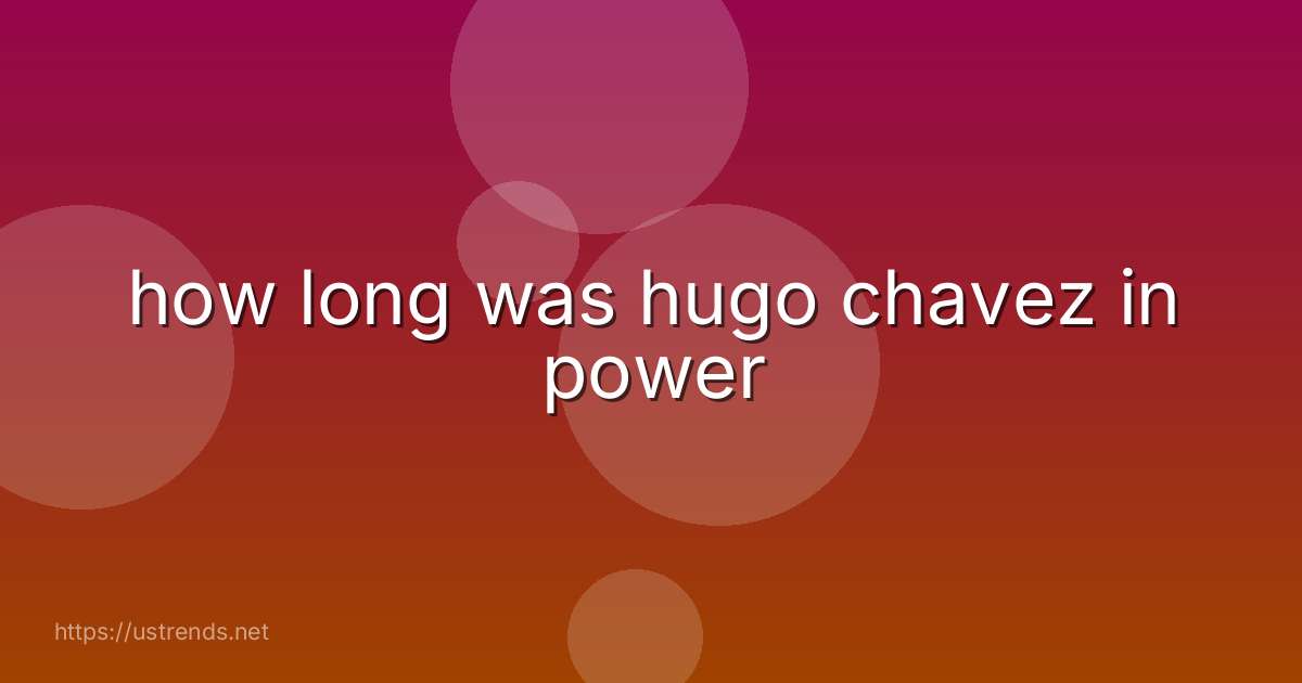 how long was hugo chavez in power
