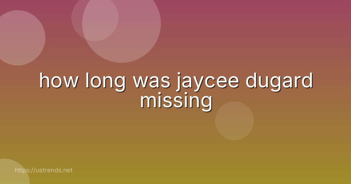 how long was jaycee dugard missing