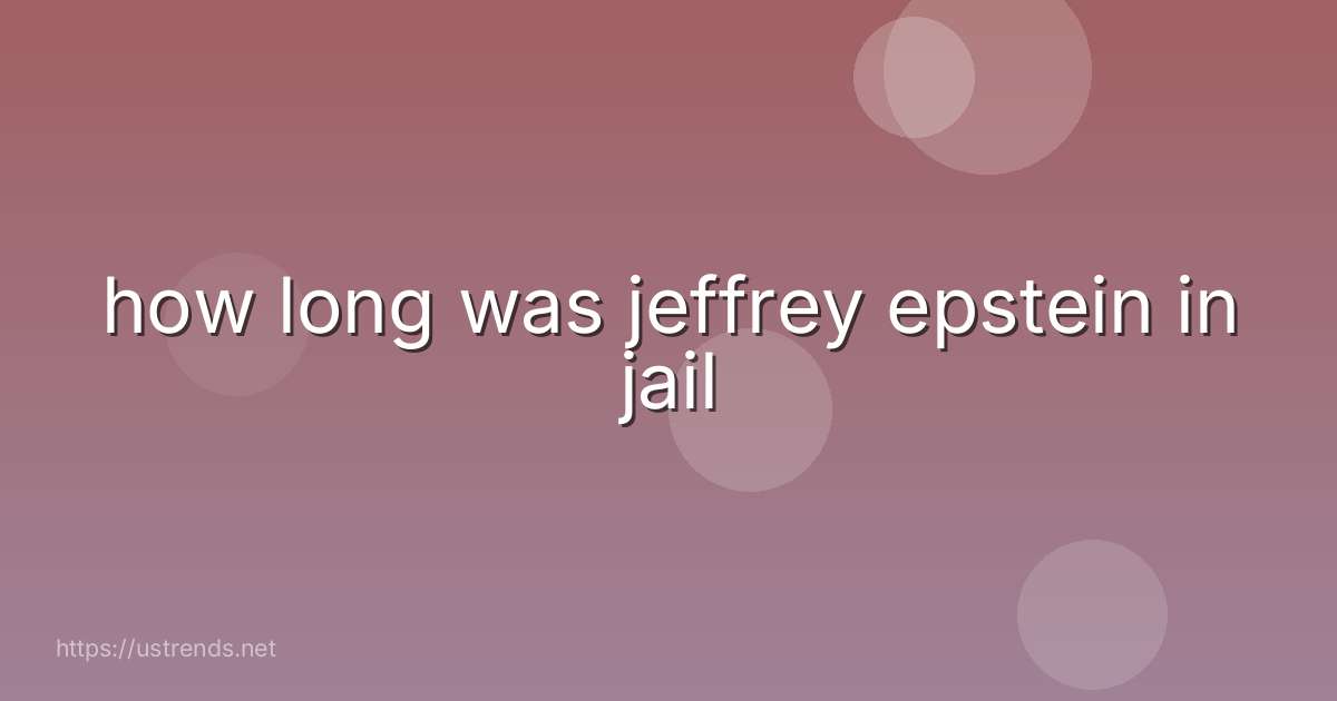 how long was jeffrey epstein in jail