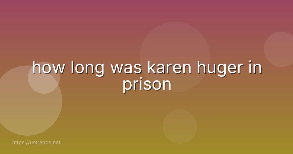 how long was karen huger in prison