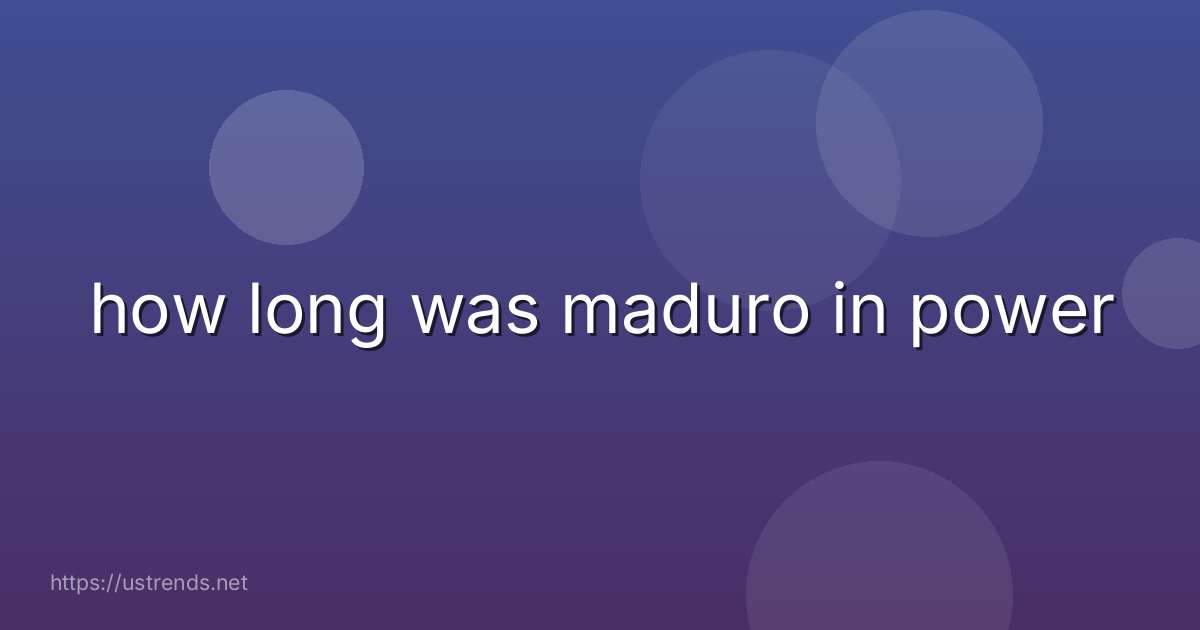 how long was maduro in power