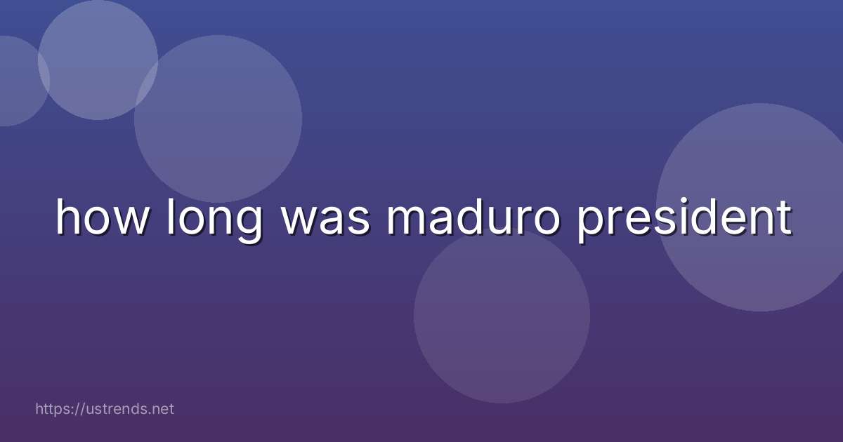 how long was maduro president