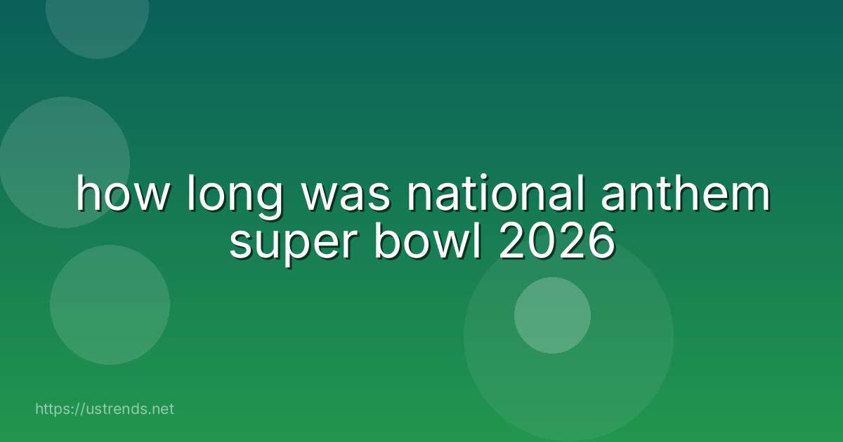 how long was national anthem super bowl 2026