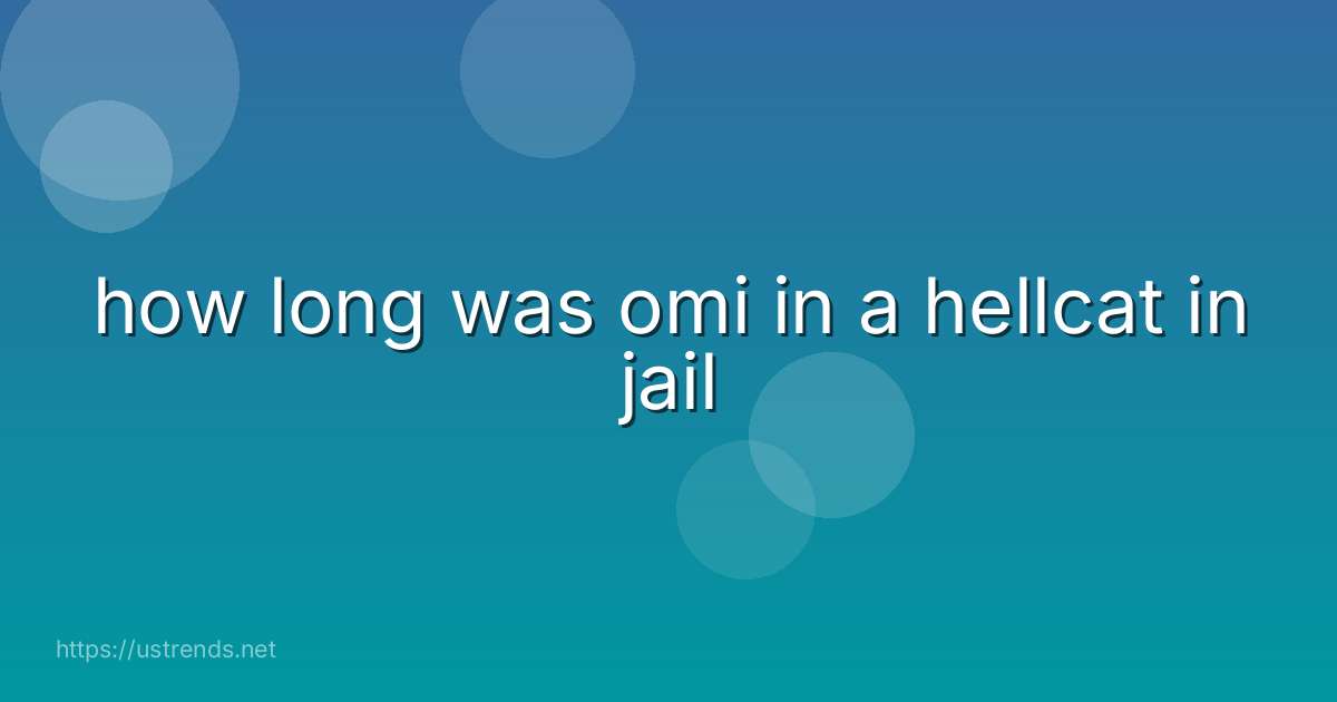 how long was omi in a hellcat in jail