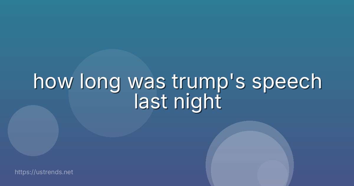 how long was trump's speech last night