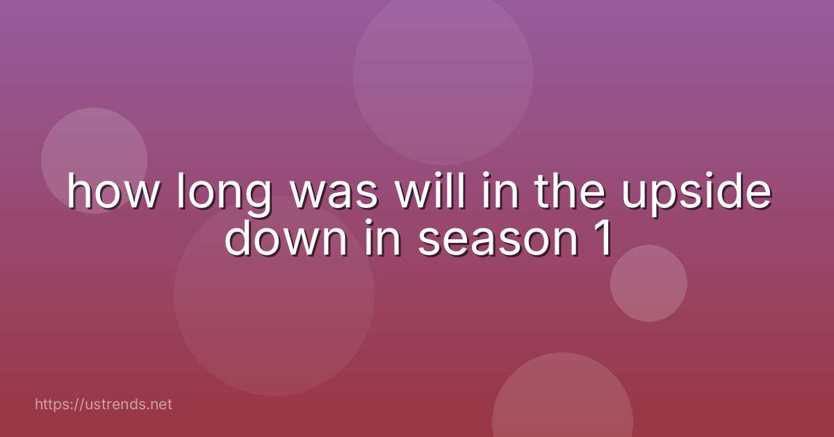 how long was will in the upside down in season 1