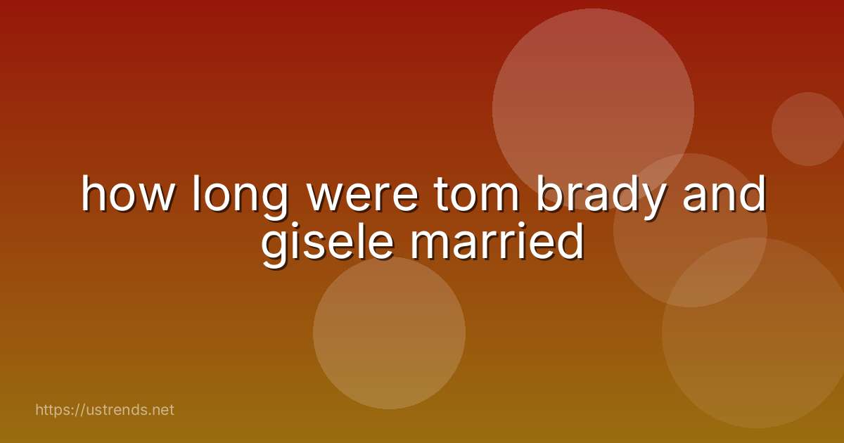 how long were tom brady and gisele married