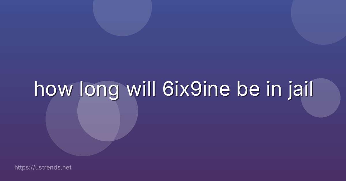 how long will 6ix9ine be in jail