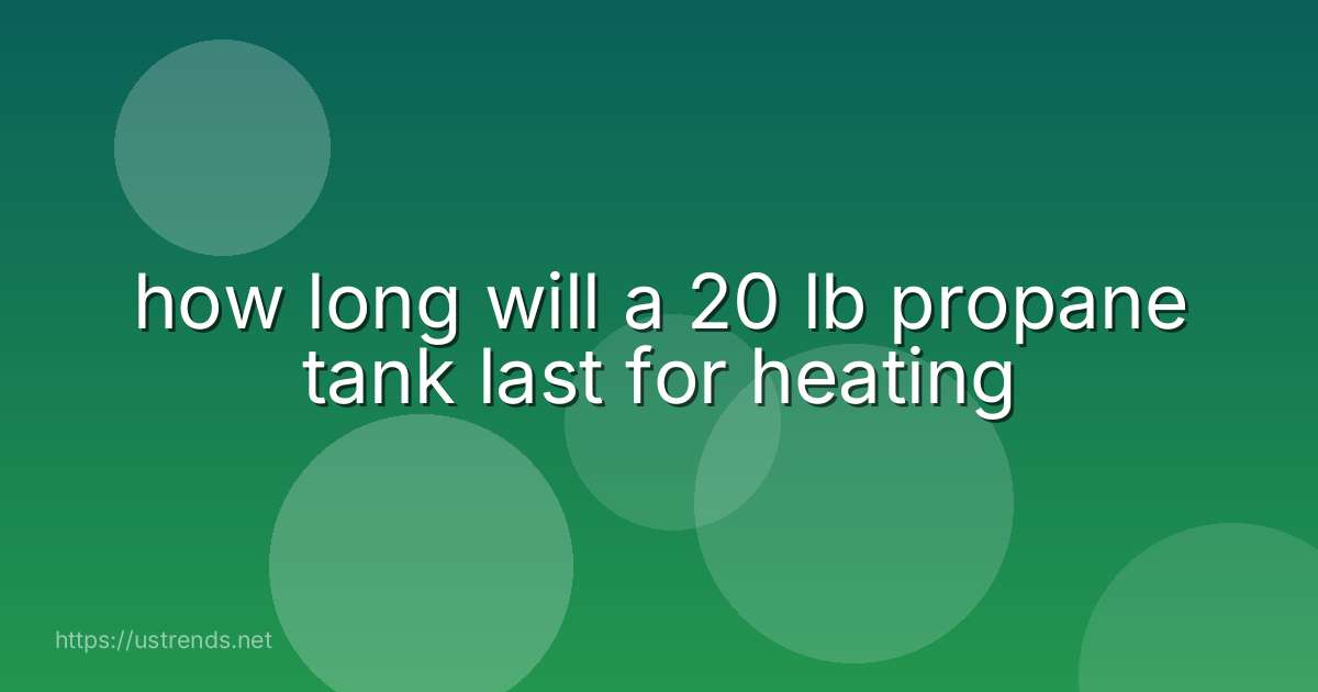 how long will a 20 lb propane tank last for heating