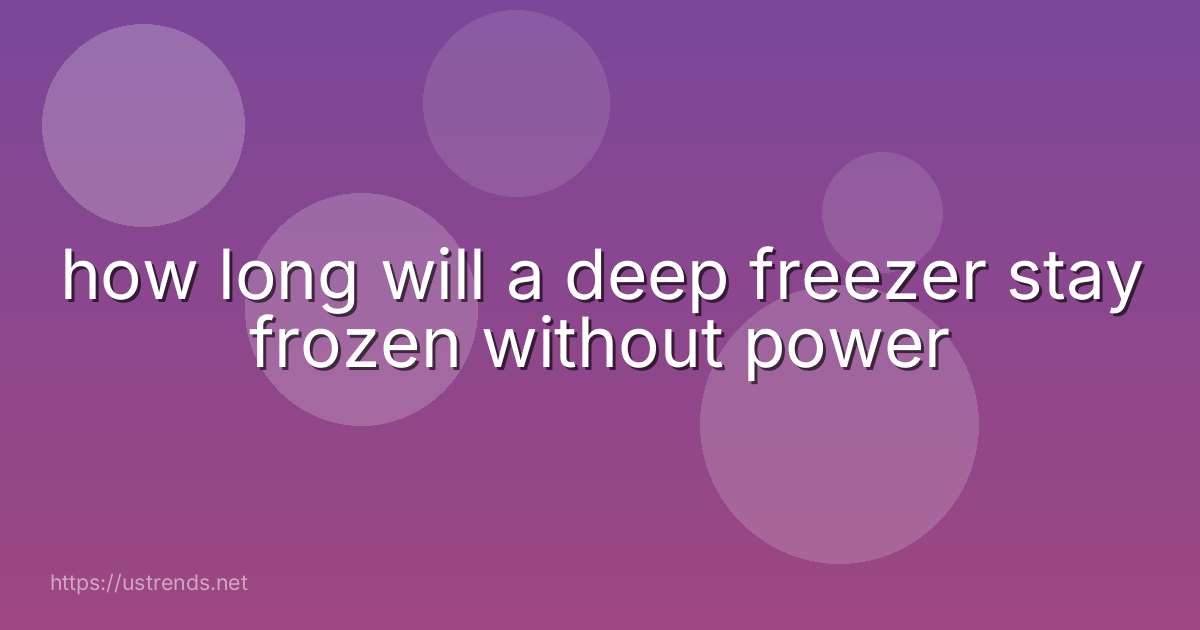how long will a deep freezer stay frozen without power