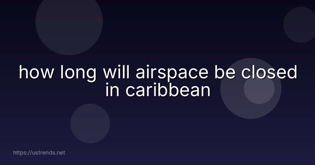 how long will airspace be closed in caribbean