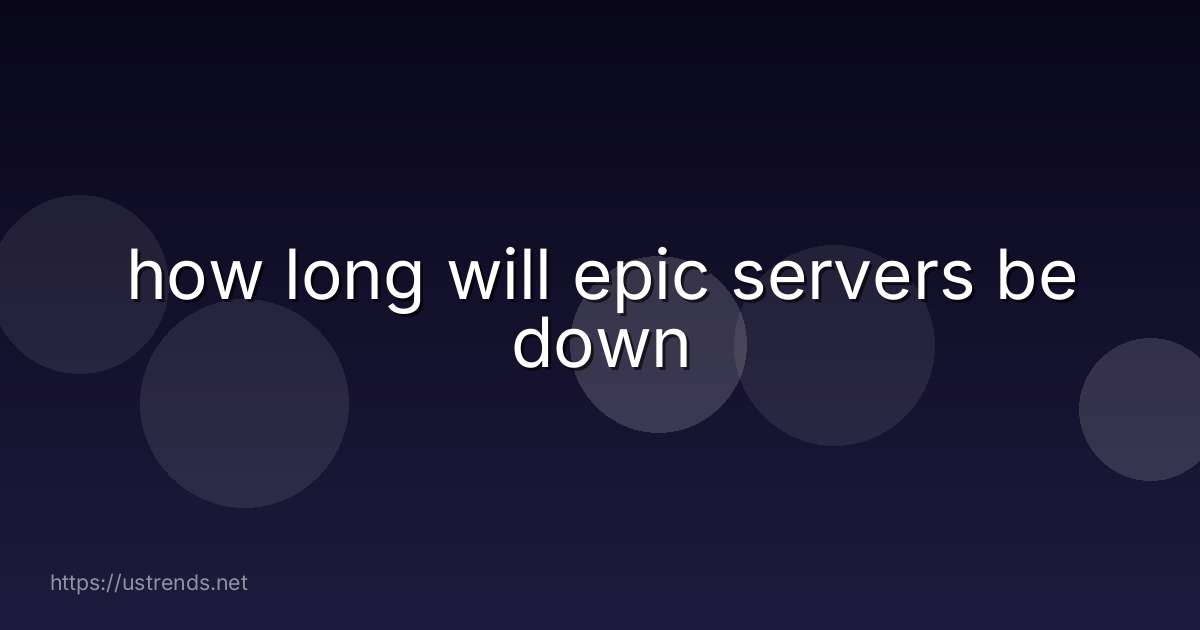 how long will epic servers be down
