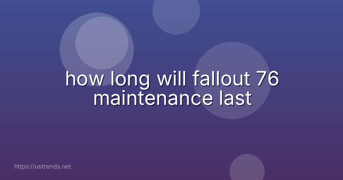 how long will fallout 76 maintenance last