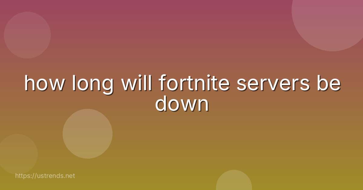 how long will fortnite servers be down