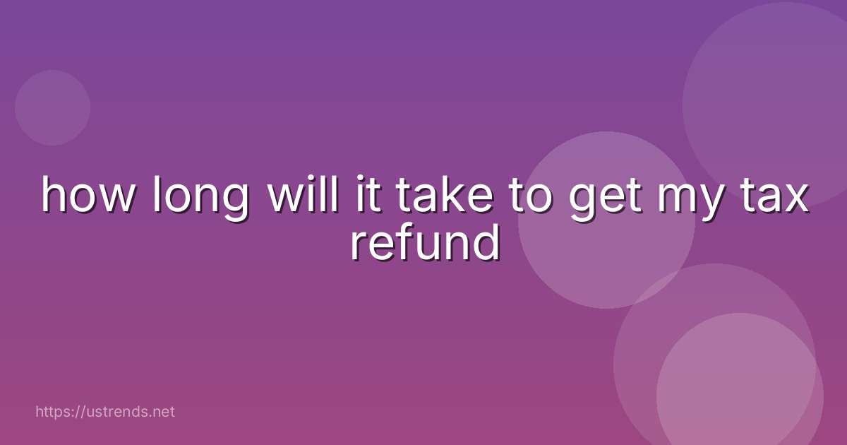how long will it take to get my tax refund