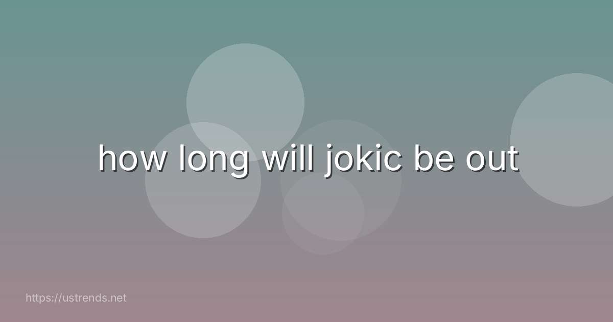 how long will jokic be out
