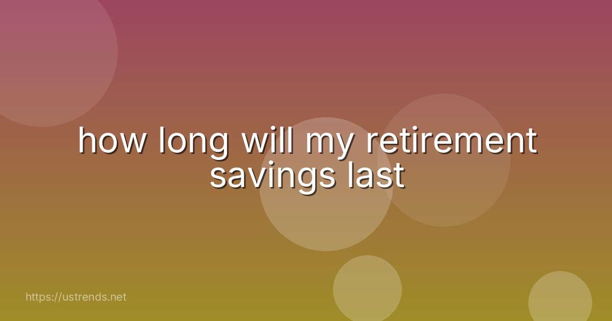 how long will my retirement savings last
