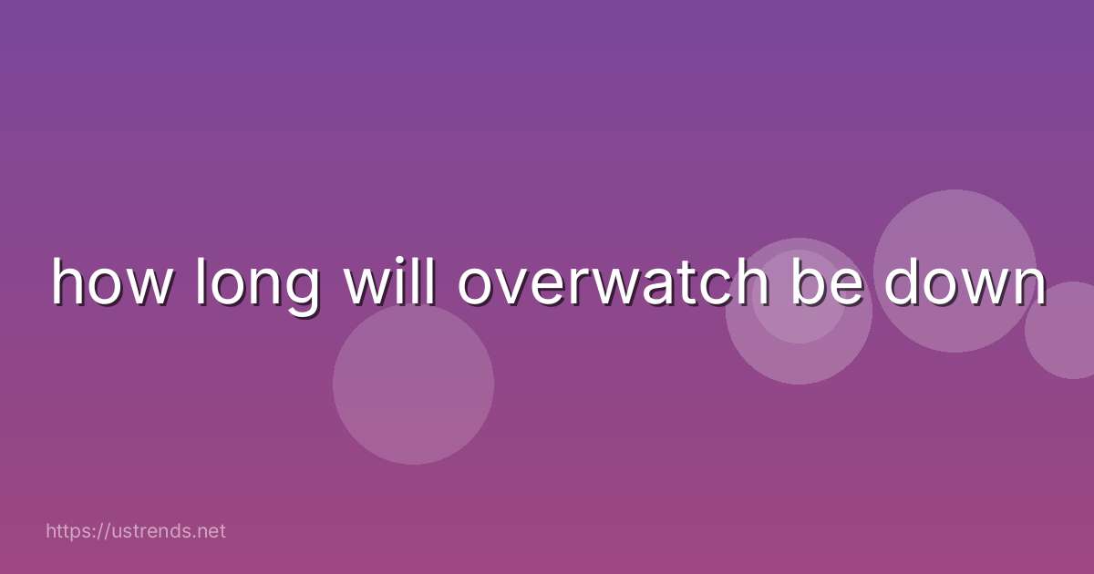 how long will overwatch be down