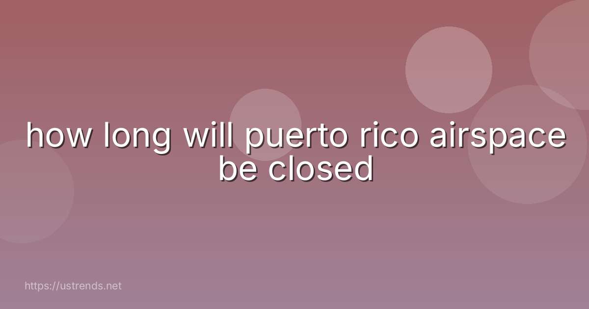 how long will puerto rico airspace be closed