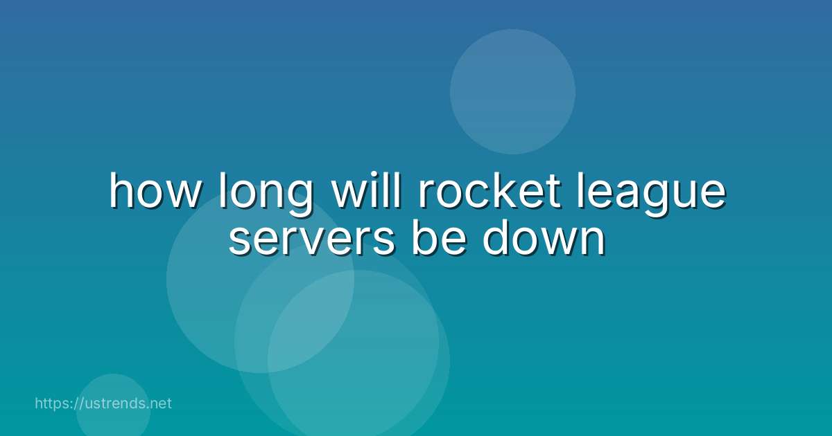how long will rocket league servers be down