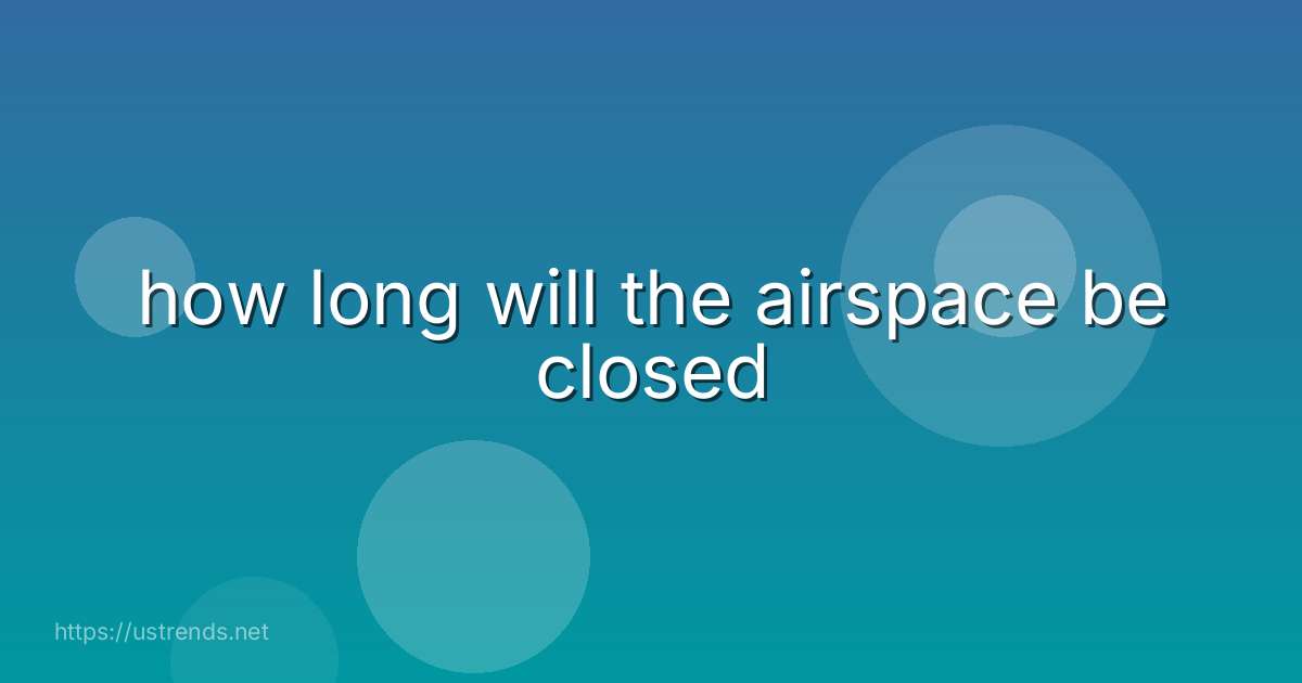 how long will the airspace be closed